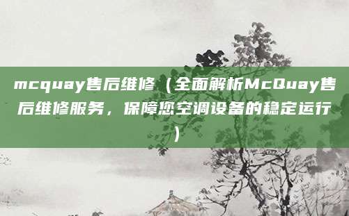 mcquay售后维修（全面解析McQuay售后维修服务，保障您空调设备的稳定运行）