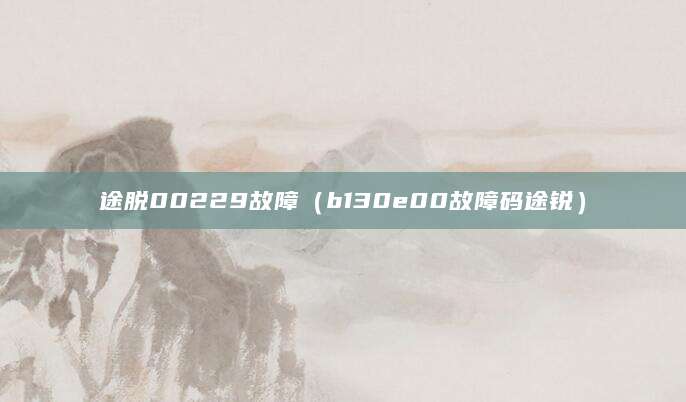 途脱00229故障（b130e00故障码途锐）