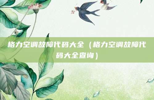 格力空调故障代码大全（格力空调故障代码大全查询）