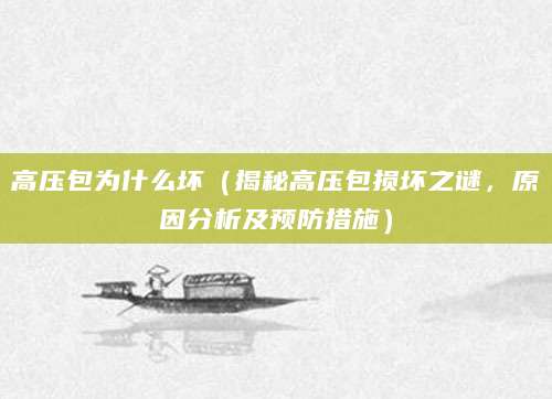 高压包为什么坏（揭秘高压包损坏之谜，原因分析及预防措施）