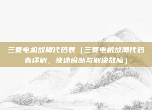 三菱电机故障代码表（三菱电机故障代码表详解，快速诊断与解决故障）