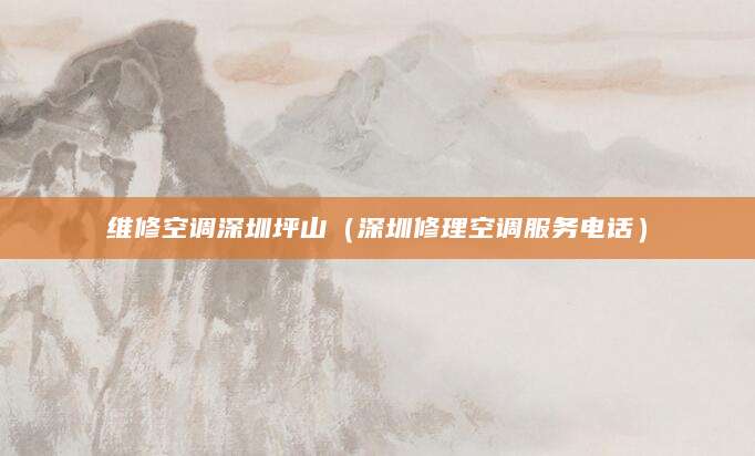 维修空调深圳坪山(深圳修理空调服务电话)