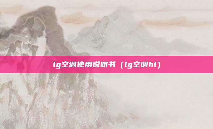 lg空调使用说明书(lg空调hl)