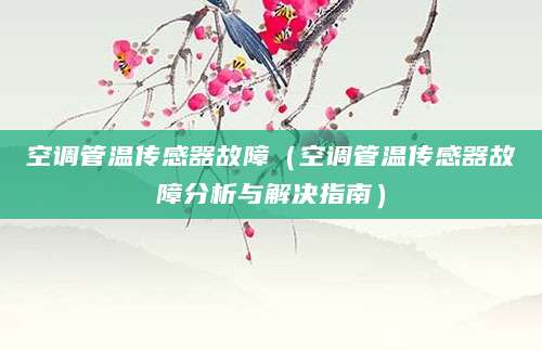 空调管温传感器故障（空调管温传感器故障分析与解决指南）