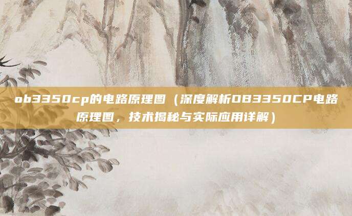 ob3350cp的电路原理图（深度解析OB3350CP电路原理图，技术揭秘与实际应用详解）