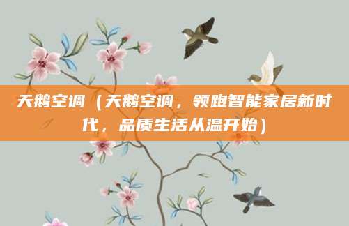 天鹅空调（天鹅空调，领跑智能家居新时代，品质生活从温开始）