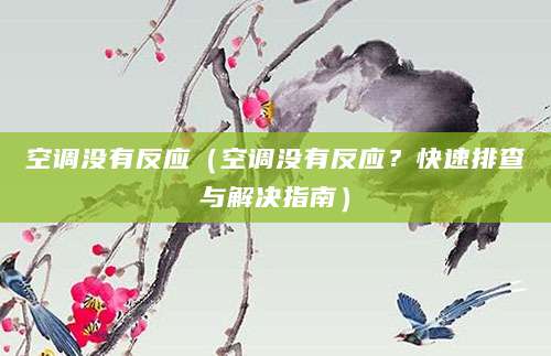 空调没有反应(空调没有反应?快速排查与解决指南)