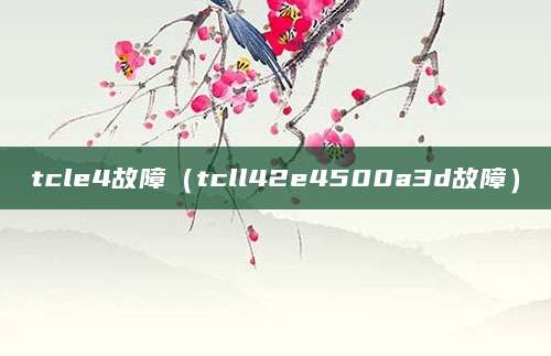 tcle4故障（tcll42e4500a3d故障）
