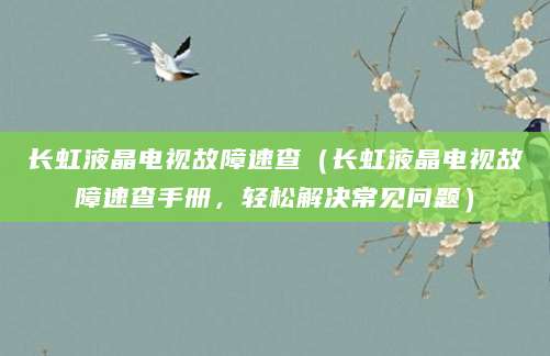 长虹液晶电视故障速查（长虹液晶电视故障速查手册，轻松解决常见问题）