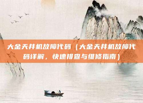 大金天井机故障代码(大金天井机故障代码详解,快速排查与维修指南)