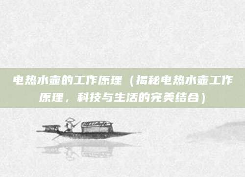 电热水壶的工作原理(揭秘电热水壶工作原理,科技与生活的完美结合)