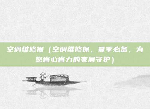 空调维修保（空调维修保，夏季必备，为您省心省力的家居守护）