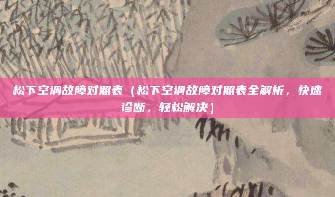 松下空调故障对照表（松下空调故障对照表全解析，快速诊断，轻松解决）