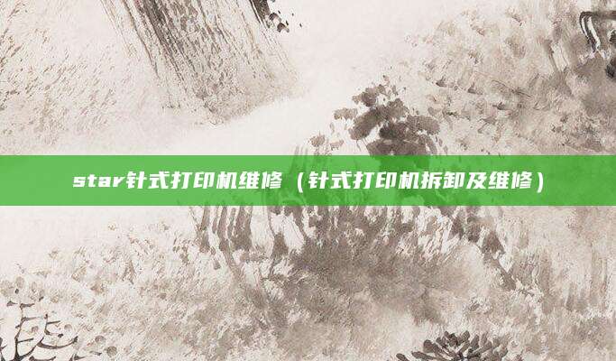 star针式打印机维修（针式打印机拆卸及维修）