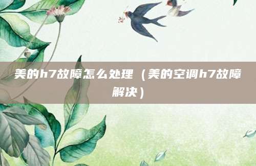 美的h7故障怎么处理（美的空调h7故障解决）