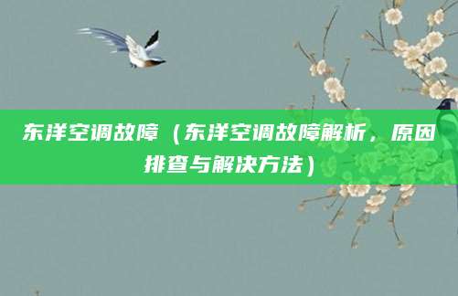 东洋空调故障（东洋空调故障解析，原因排查与解决方法）