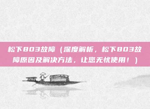 松下803故障（深度解析，松下803故障原因及解决方法，让您无忧使用！）