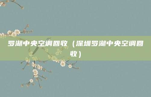 罗湖中央空调回收（深圳罗湖中央空调回收）