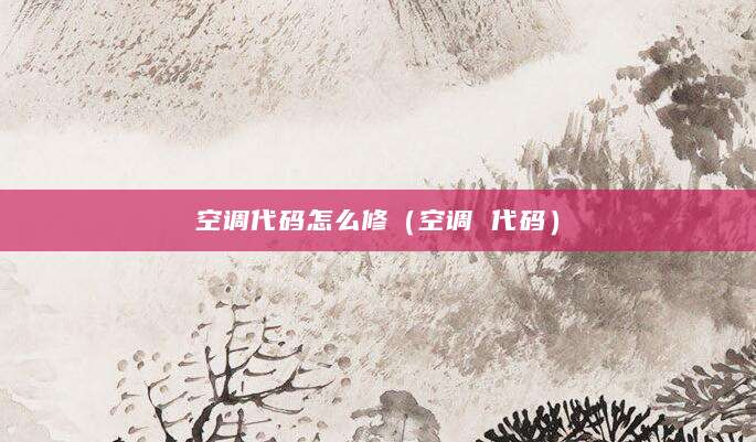 空调代码怎么修（空调 代码）