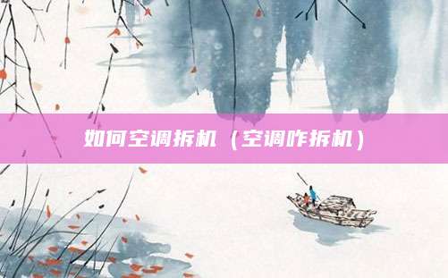 如何空调拆机（空调咋拆机）