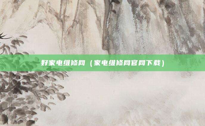好家电维修网（家电维修网官网下载）