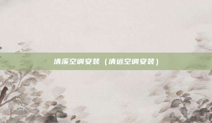 清溪空调安装（清远空调安装）