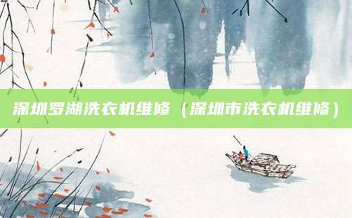 深圳罗湖洗衣机维修（深圳市洗衣机维修）
