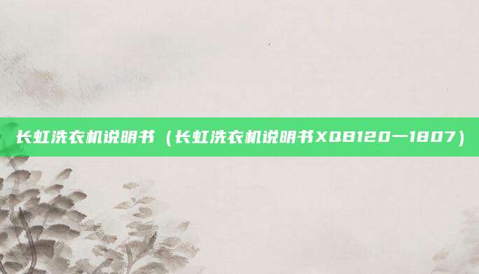 长虹洗衣机说明书（长虹洗衣机说明书XQB120一1807）