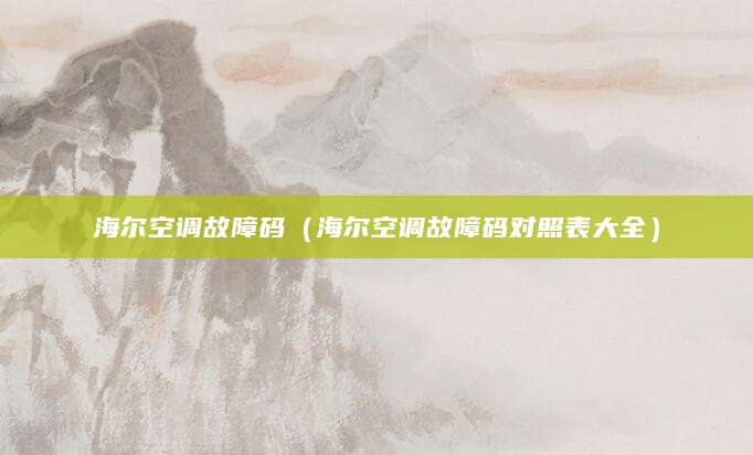 海尔空调故障码（海尔空调故障码对照表大全）