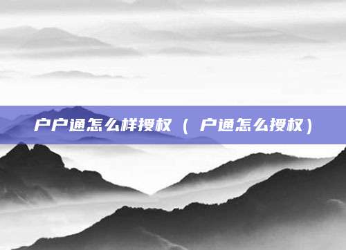 户户通怎么样授权（戸户通怎么授权）