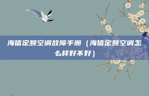 海信定频空调故障手册（海信定频空调怎么样好不好）