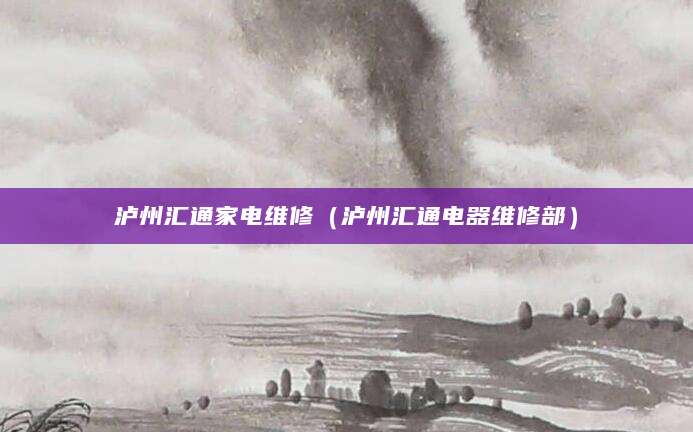 泸州汇通家电维修（泸州汇通电器维修部）