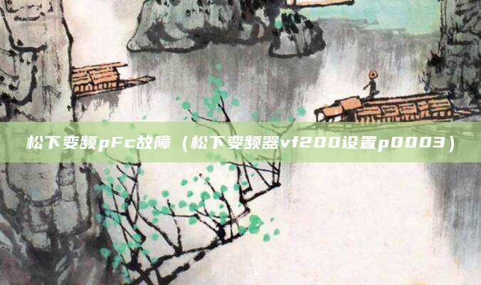 松下变频pFc故障（松下变频器vf200设置p0003）