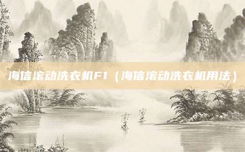 海信滚动洗衣机F1（海信滚动洗衣机用法）