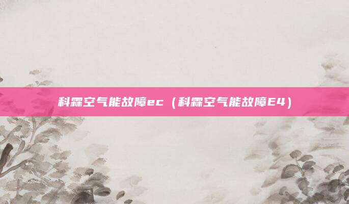 科霖空气能故障ec（科霖空气能故障E4）