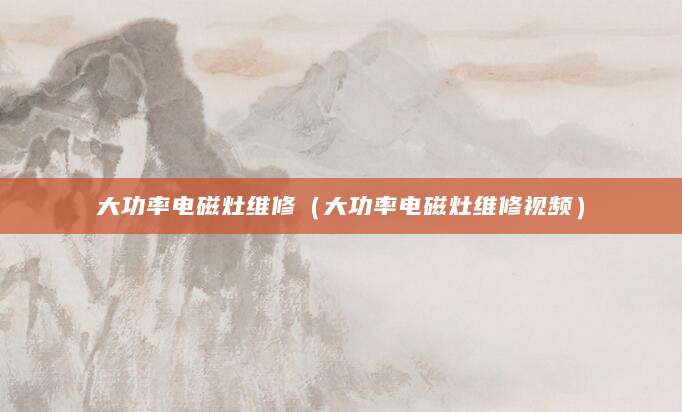 大功率电磁灶维修（大功率电磁灶维修视频）