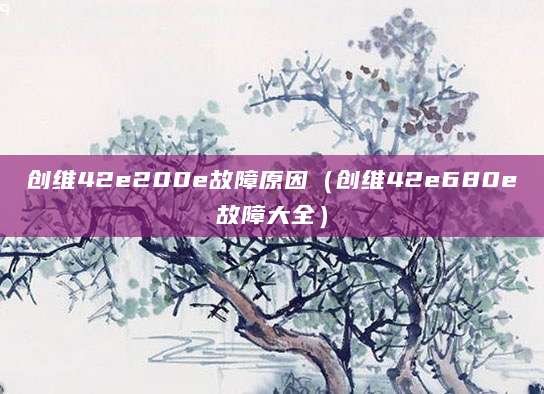 创维42e200e故障原因（创维42e680e故障大全）