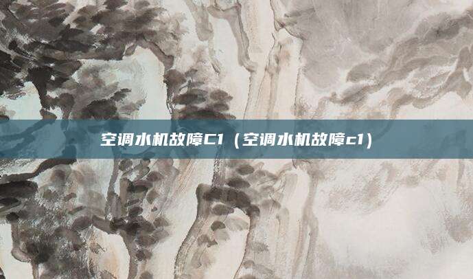空调水机故障C1(空调水机故障c1)
