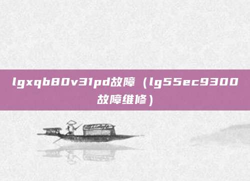 lgxqb80v31pd故障（lg55ec9300故障维修）
