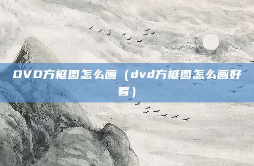 DVD方框图怎么画（dvd方框图怎么画好看）