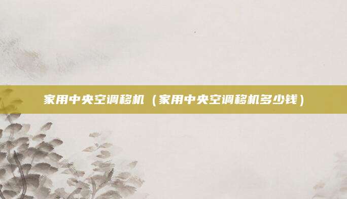 家用中央空调移机（家用中央空调移机多少钱）