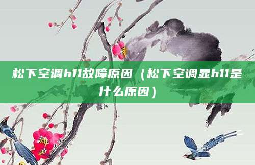 松下空调h11故障原因（松下空调显h11是什么原因）