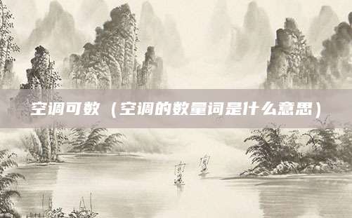 空调可数（空调的数量词是什么意思）