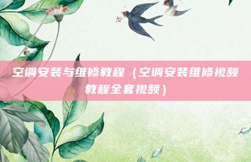 空调安装与维修教程（空调安装维修视频教程全套视频）