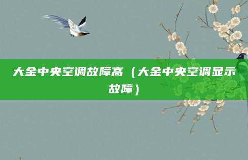 大金中央空调故障高（大金中央空调显示故障）
