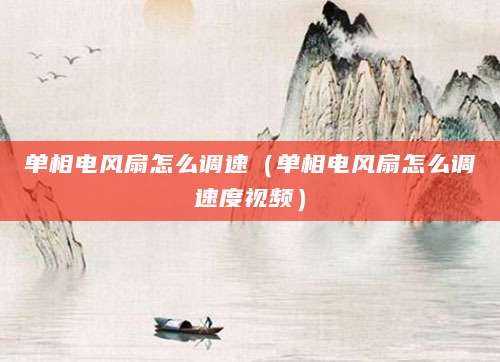 单相电风扇怎么调速（单相电风扇怎么调速度视频）