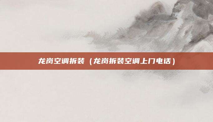 龙岗空调拆装（龙岗拆装空调上门电话）