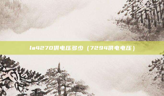la4270供电压多少（7294供电电压）