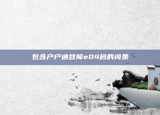 包含户户通故障e04码的词条