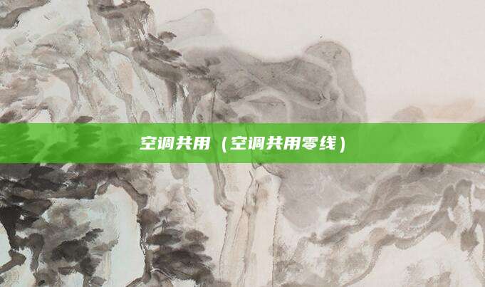 空调共用（空调共用零线）